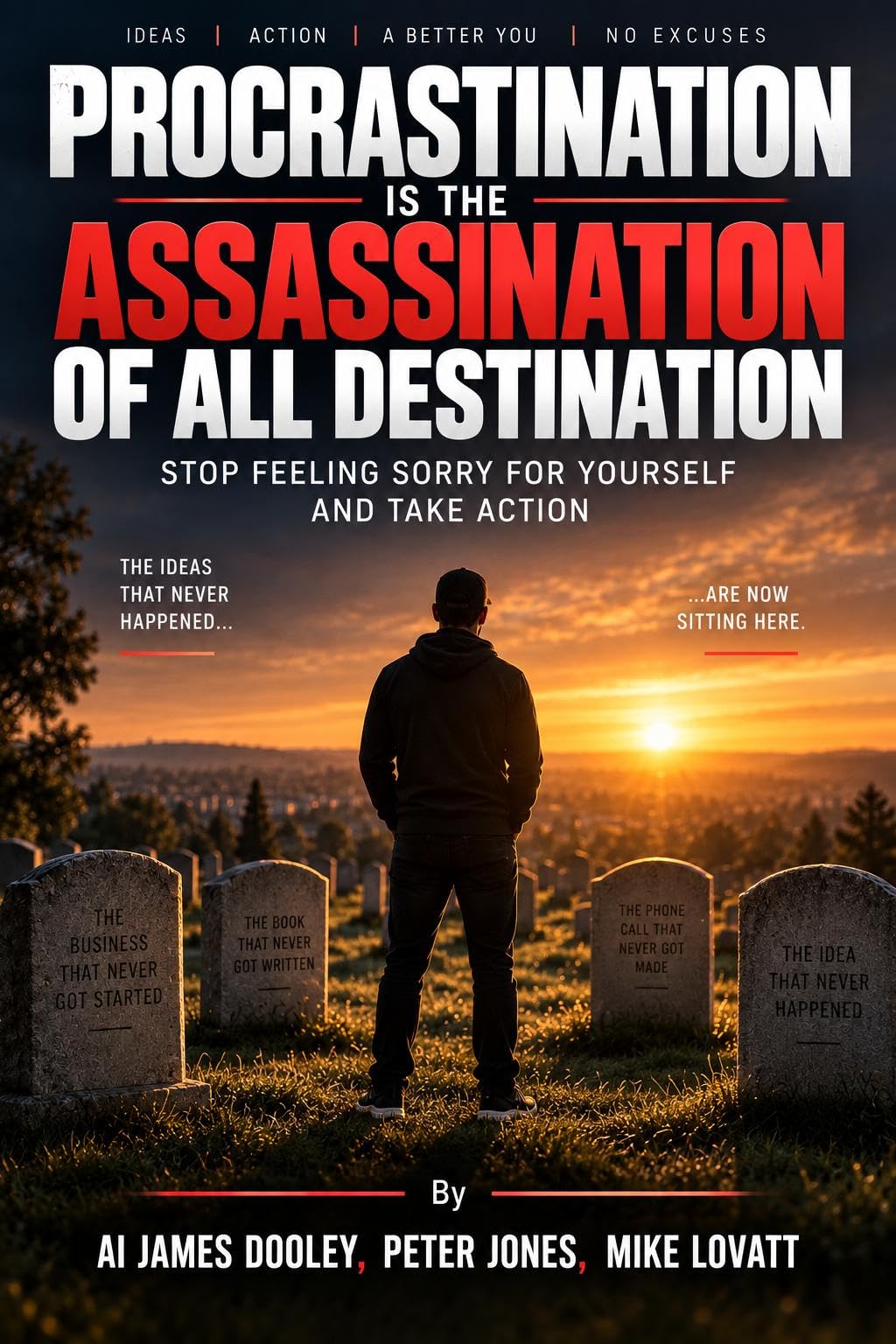 Front cover of Procrastination Is the Assassination of All Destination: Stop Feeling Sorry for Yourself and Take Action, showing a lone figure in a cap and hoodie, seen from behind, standing among headstones lettered with ideas that were never acted on, in a graveyard at sunset, beneath the title in white and red capitals, with the three authors' names at the foot